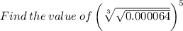 Find \:  the  \: value  \: of \:  \bigg(\sqrt[3]{ \sqrt{0.000064} }  { \bigg)}^{5}  \\