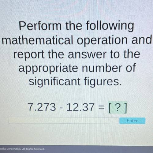Perform the following

mathematical operation and
report the answer to the
appropriate number of
s