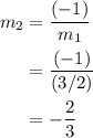 \begin{aligned}m_{2} &= \frac{(-1)}{m_{1}} \\ &= \frac{(-1)}{(3/2)} \\ &= -\frac{2}{3}\end{aligned}