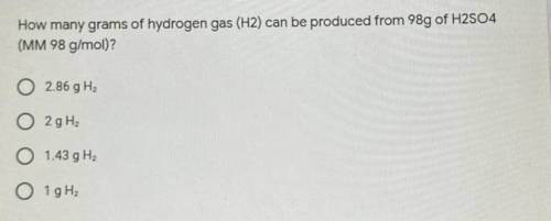 How many grams of hydrogen (H2) can be produced from 98 of H2SO4? (MM 98 g/mol)?