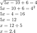 \sqrt{5x - 10}  + 6 = 4 \\  5x - 10 + 6 =  {4}^{2}  \\ 5x - 4 = 16 \\ 5x = 12 \\ x = 12 \div 5 \\ x = 2.4