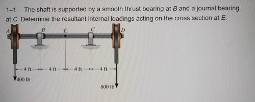 1-1. The shaft is supported by a smooth thrust bearing at B and a journal bearing a at C. Determine
