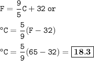 \tt F=\dfrac{9}{5}C+32\:or\\\\^oC =\dfrac{5}{9}(F-32)\\\\^oC=\dfrac{5}{9}(65-32)=\boxed{\bold{18.3}}