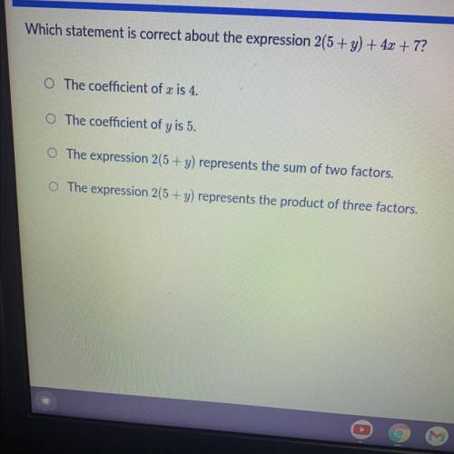 Which statement is correct about the expression 2(5+ y) + 4x + 7?

O The coefficient of x is 4.
O