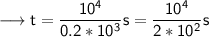 \sf\longrightarrow t = \dfrac{ 10^4 }{ 0.2 * 10^3}s=\dfrac{10^4}{2*10^2} s