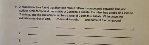 11. A researcher has found that they can form 3 different compounds between zinc and

sulfate. One