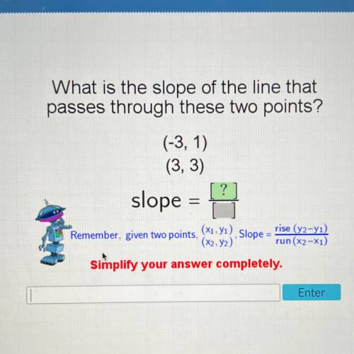 What is the slope of the line that

passes through these two points?
(-3, 1)
(3, 3)
?
slope
Rememb