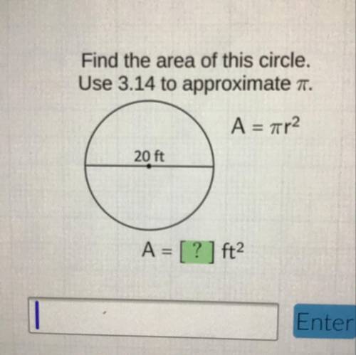 Find the area of this circle.
Use 3.14 to approximate .
Α = πη2
20 ft
A = [? ] ft2