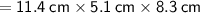 \sf= 11.4  \: cm \times 5.1 \: cm \times 8.3 \: cm