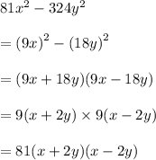 81 {x}^{2}  - 324 {y}^{2}  \\  \\  =  {(9x)}^{2}  -  {(18y)}^{2}  \\  \\  = (9x + 18y)(9x - 18y) \\  \\  = 9(x + 2y) \times 9(x - 2y) \\  \\  = 81(x + 2y)(x - 2y)