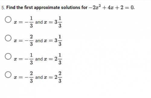 Find the first approximate solutions for -2x^2 + 4x + 2 = 0 (20 points!!)