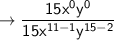\to \sf \dfrac{15 x {}^{0} {y}^{0} }{15 {x}^{11 - 1} {y}^{15 - 2}  }