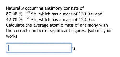 Naturally occurring antimony consists of

57.25
%
121
Sb
57.25
%
121
Sb
, which has a mass of 
120