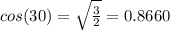 cos (30) =\sqrt{\frac{3}{2} } =0.8660