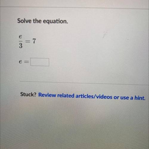 Solve the equation.

e
11
7
e
Stuck? Review related articles/videos or use a hint.