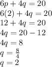 6p  + 4q = 20 \\ 6(2) + 4q = 20 \\ 12 + 4q = 20 \\ 4q = 20 - 12 \\ 4q = 8 \\ q =  \frac{8}{4}  \\ q = 2 \\