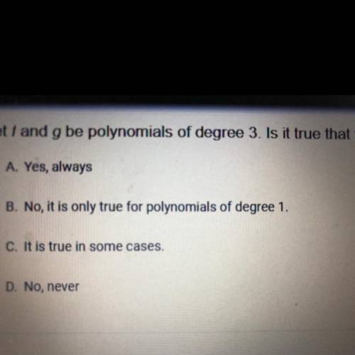 Let 1 and g be polynomials of degree 3. Is it true that fºg= gºf
PLEASE HELP