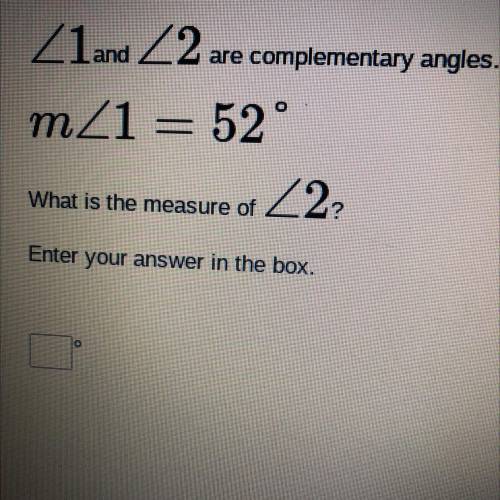 .
Z1 and Z2 are complementary angles.
mZ1 = 52 °
Z2
What is the measure of