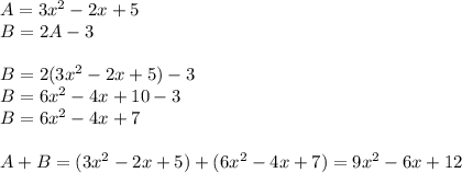 A=3x^2-2x+5\\B=2A-3\\\\B=2(3x^2-2x+5)-3\\B=6x^2-4x+10-3\\B=6x^2-4x+7\\\\A+B=(3x^2-2x+5)+(6x^2-4x+7)=9x^2-6x+12