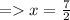 =   x =  \frac{7}{2}