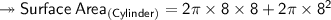 \sf  \twoheadrightarrow Surface\: Area_{(Cylinder)}  = 2 \pi \times 8 \times 8 + 2\pi \times 8^2