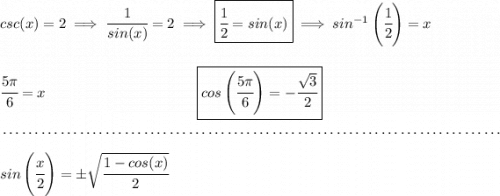 csc(x)=2\implies \cfrac{1}{sin(x)}=2\implies \boxed{\cfrac{1}{2}=sin(x)}\implies sin^{-1}\left( \cfrac{1}{2} \right)=x \\\\\\ \cfrac{5\pi }{6}=x~\hspace{10em}\boxed{cos\left( \cfrac{5\pi }{6} \right)=-\cfrac{\sqrt{3}}{2}} \\\\[-0.35em] ~\dotfill\\\\ sin\left(\cfrac{x}{2}\right)=\pm \sqrt{\cfrac{1-cos(x)}{2}}