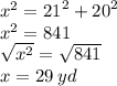 {x}^{2}  =  {21}^{2}  +  {20}^{2}  \\  {x}^{2}  = 841 \\  \sqrt{ {x}^{2} }  =  \sqrt{841} \\ x = 29 \: yd