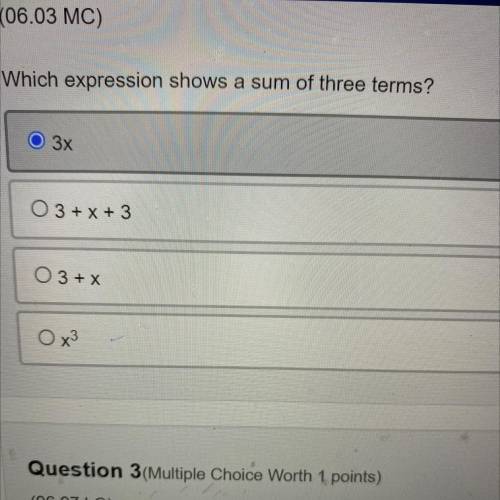 (06.03 MC)

Which expression shows a sum of three terms?
O 3x
O 3 + x + 3
O 3 + x
OX3
Help please
