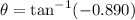 \theta=\tan^{-1}(-0.890)