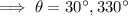 \implies \theta=30 \textdegree , 330 \textdegree