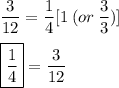 \displaystyle \frac{3}{12} = \frac{1}{4}[1\:(or\:\frac{3}{3})] \\ \\ \boxed{\frac{1}{4}} = \frac{3}{12}