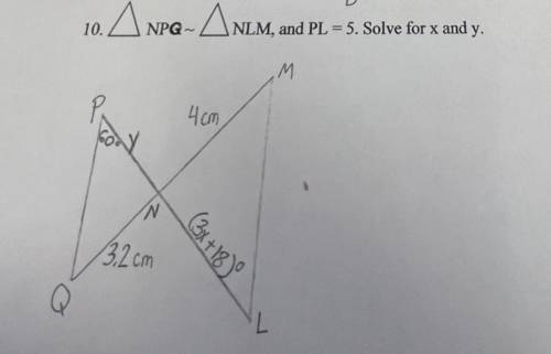 Angle NPQ ~ Angle NLM, and PL=5. Solve for X and Y. I need help :(