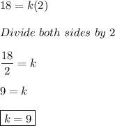 \displaystyle 18 = k(2)\\\\Divide \ both \ sides \ by\ 2\\\\\frac{18}{2} = k\\\\9 = k\\\\ \boxed{k = 9}