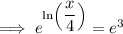 \implies e^{\ln\left(\dfrac{x}{4}\right)}=e^3