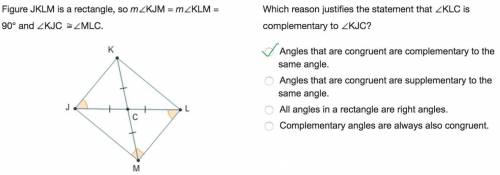 Figure JKLM is a rectangle, so mAngleKJM = mAngleKLM = 90° and AngleKJC Is-congruent-toAngleMLC.

A