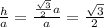 \frac{h}{a}=\frac{\frac{\sqrt{3}}{2} a}{a}=\frac{\sqrt{3}}{2}