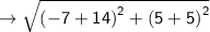 \sf \rightarrow \sqrt{\left(-7+14\right)^2+\left(5+5\right)^2}