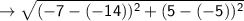 \rightarrow \sf \sqrt{(-7-(-14))^2 + (5-(-5))^2}