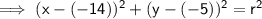 \sf \implies (x-(-14))^2+(y-(-5))^2=r^2